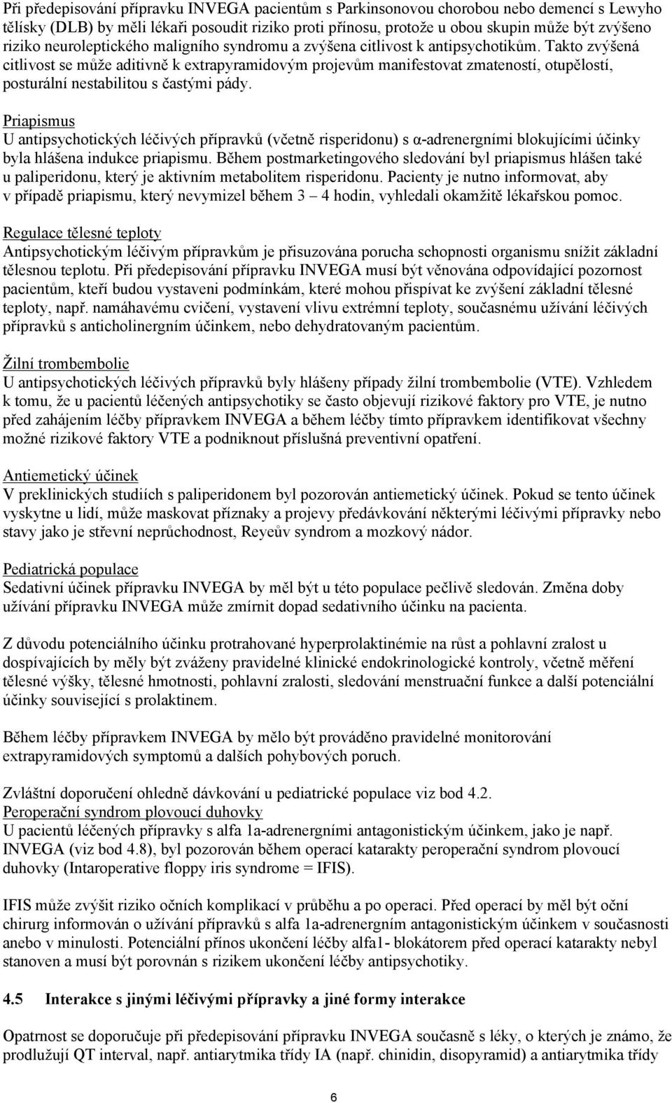 Takto zvýšená citlivost se může aditivně k extrapyramidovým projevům manifestovat zmateností, otupělostí, posturální nestabilitou s častými pády.