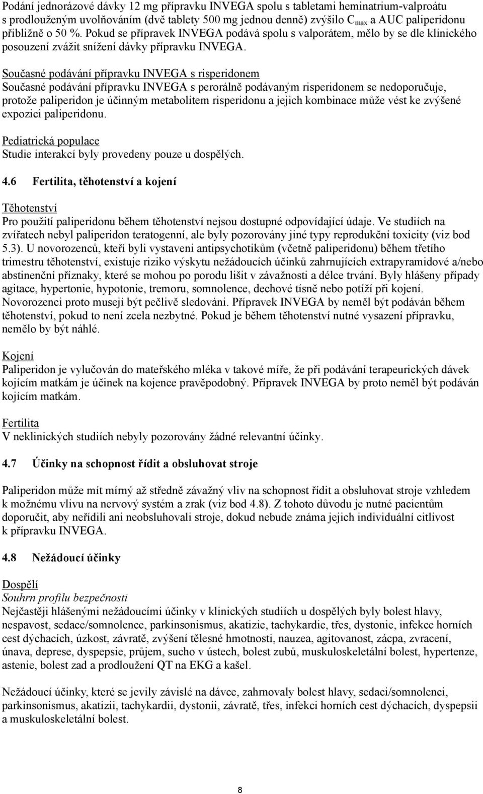 Současné podávání přípravku INVEGA s risperidonem Současné podávání přípravku INVEGA s perorálně podávaným risperidonem se nedoporučuje, protože paliperidon je účinným metabolitem risperidonu a