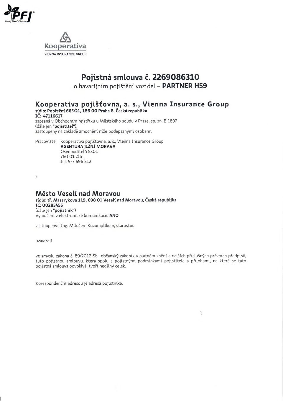 , Vienna Insurance Group sídlo: Pobřežní 665/21,186 00 Praha 8, Česká republika IČ: 47116617 zapsaná v Obchodním rejstříku u Městského soudu v Praze, sp. zn.