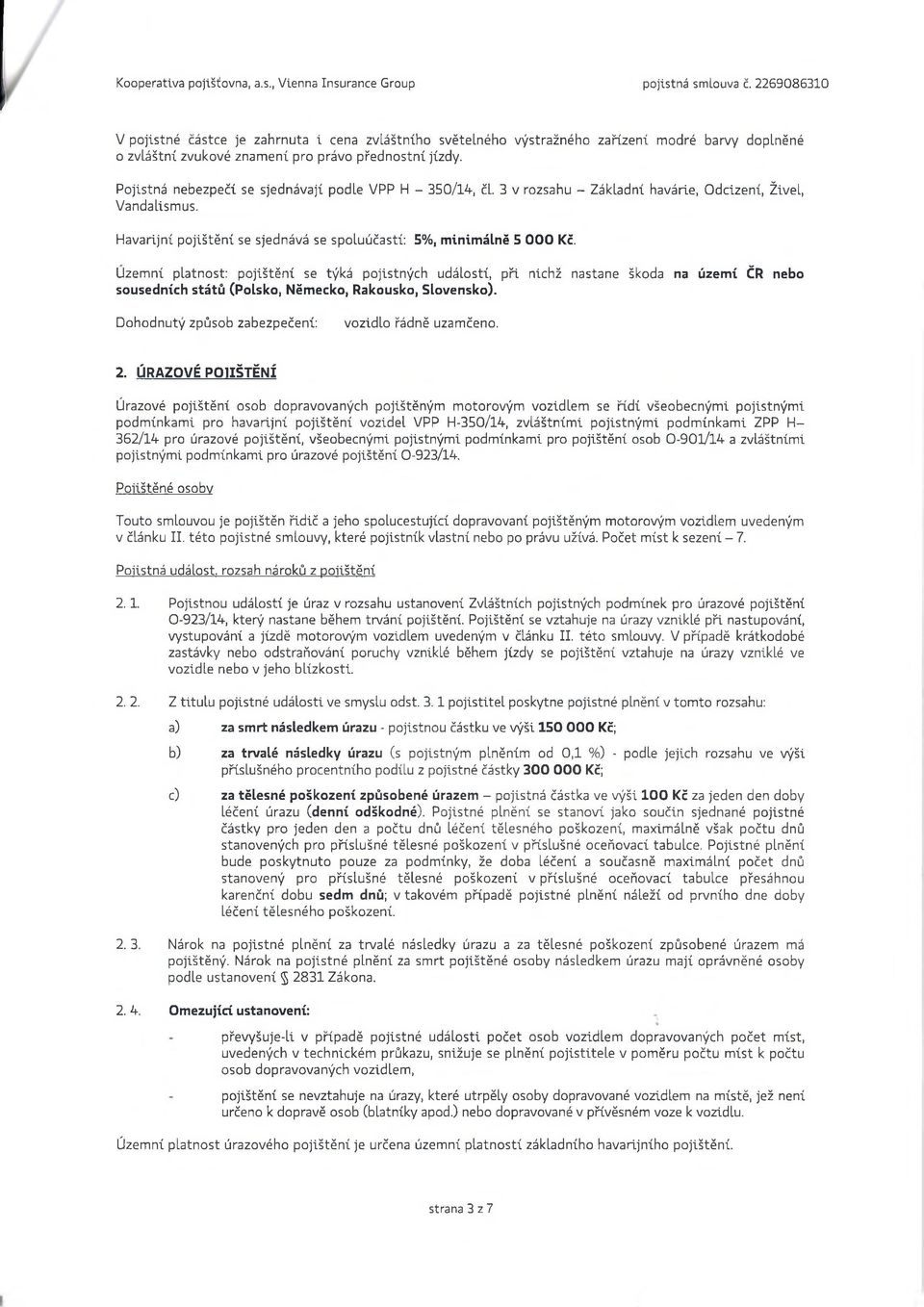 Uzemní platnost: pojištění se týká pojistných událostí, pří nichž nastane škoda na území ČR nebo sousedních států (Polsko, Německo, Rakousko, Slovensko).