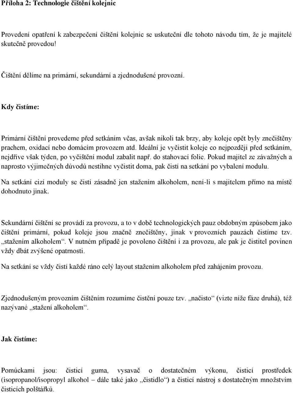 Kdy čistíme: Primární čištění provedeme před setkáním včas, avšak nikoli tak brzy, aby koleje opět byly znečištěny prachem, oxidací nebo domácím provozem atd.