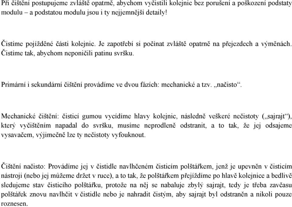 Mechanické čištění: čisticí gumou vycídíme hlavy kolejnic, následně veškeré nečistoty ( sajrajt ), který vyčištěním napadal do svršku, musíme neprodleně odstranit, a to tak, že jej odsajeme