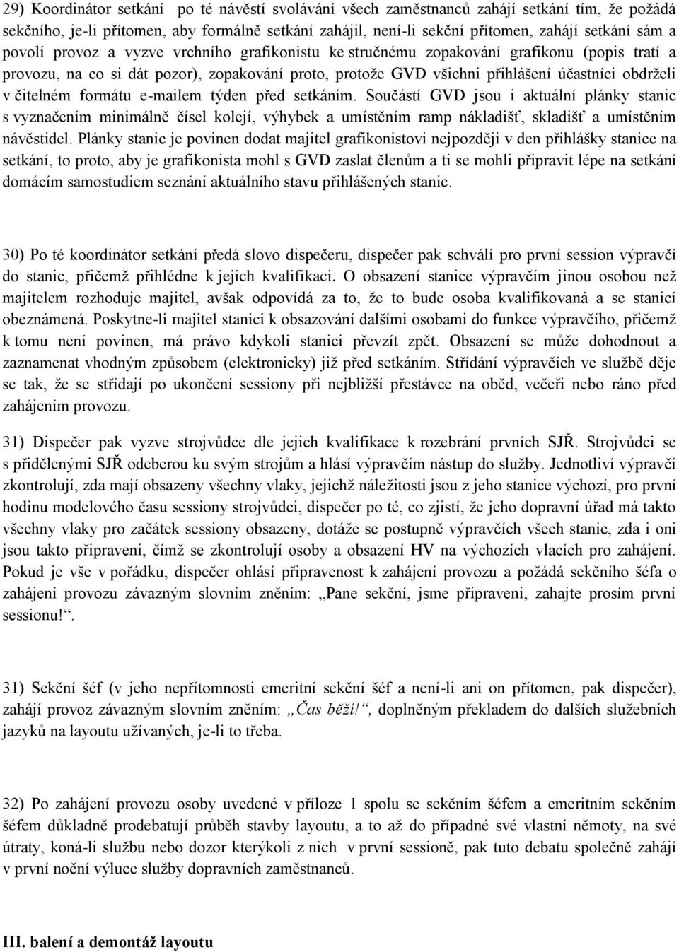 čitelném formátu e-mailem týden před setkáním. Součástí GVD jsou i aktuální plánky stanic s vyznačením minimálně čísel kolejí, výhybek a umístěním ramp nákladišť, skladišť a umístěním návěstidel.