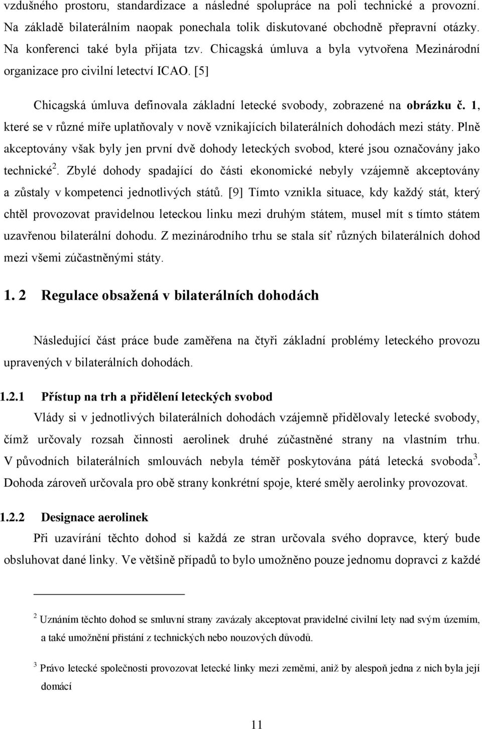 [5] Chicagská úmluva definovala základní letecké svobody, zobrazené na obrázku č. 1, které se v různé míře uplatňovaly v nově vznikajících bilaterálních dohodách mezi státy.