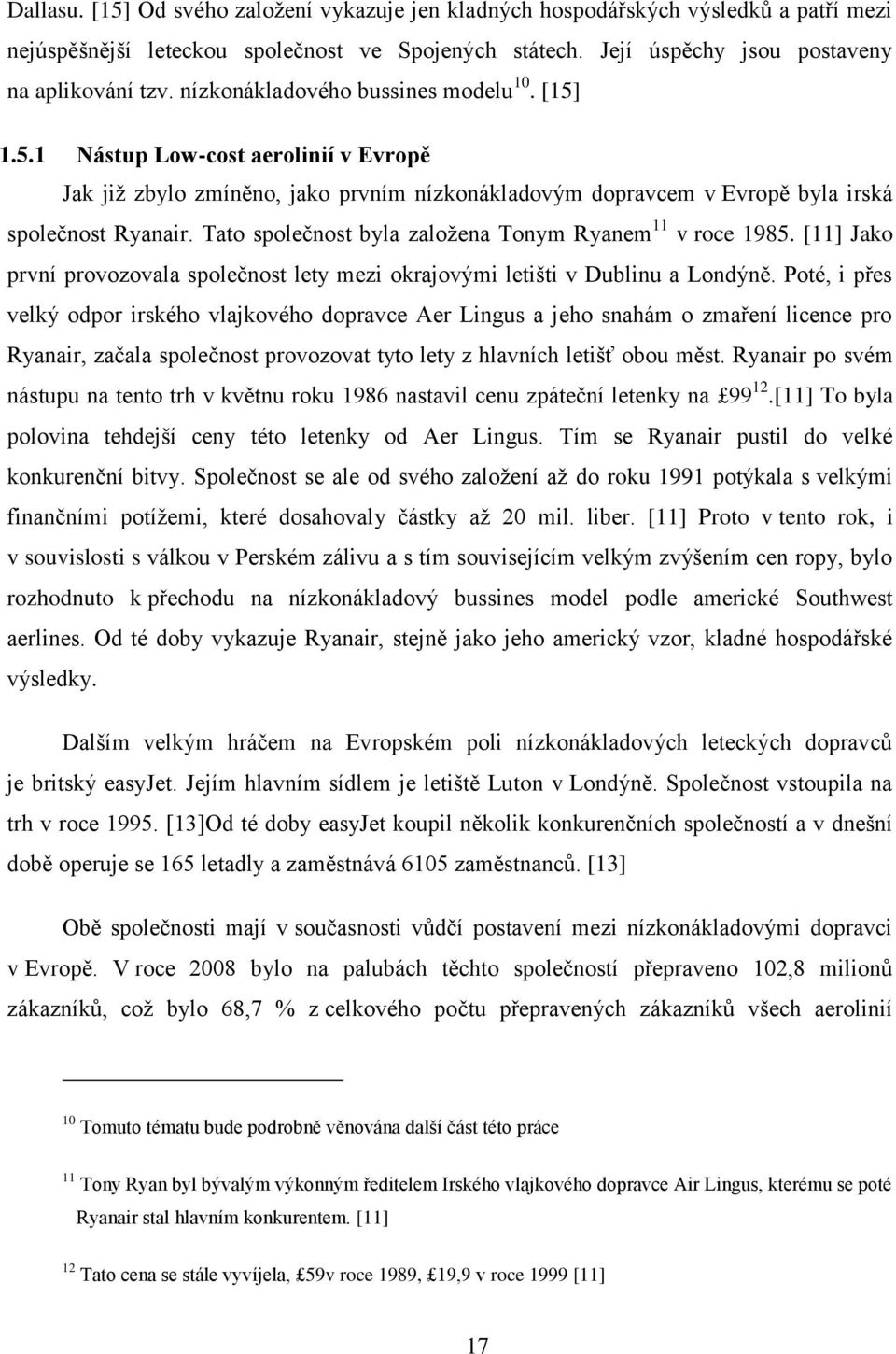 Tato společnost byla zaloţena Tonym Ryanem 11 v roce 1985. [11] Jako první provozovala společnost lety mezi okrajovými letišti v Dublinu a Londýně.