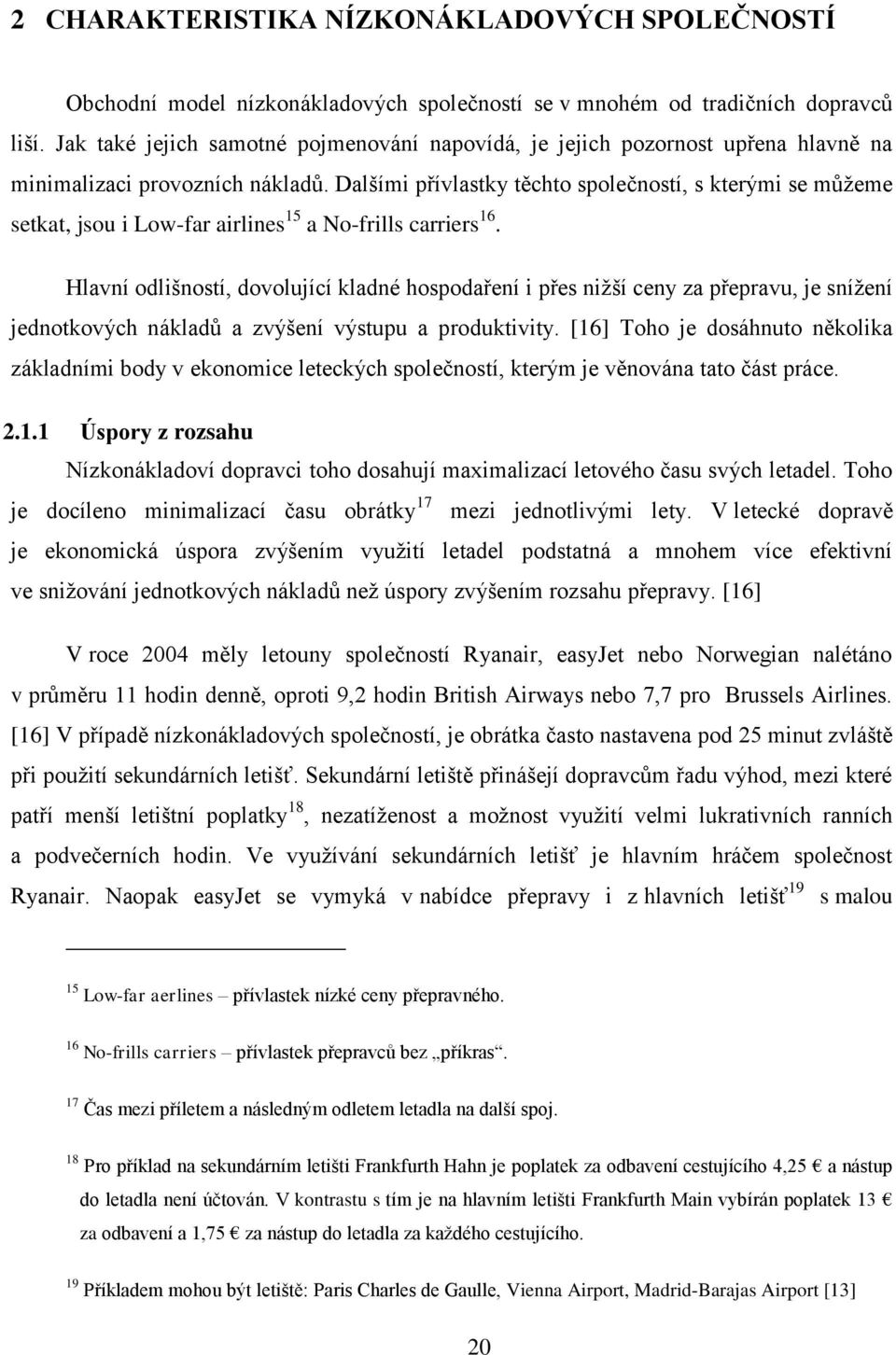 Dalšími přívlastky těchto společností, s kterými se můţeme setkat, jsou i Low-far airlines 15 a No-frills carriers 16.