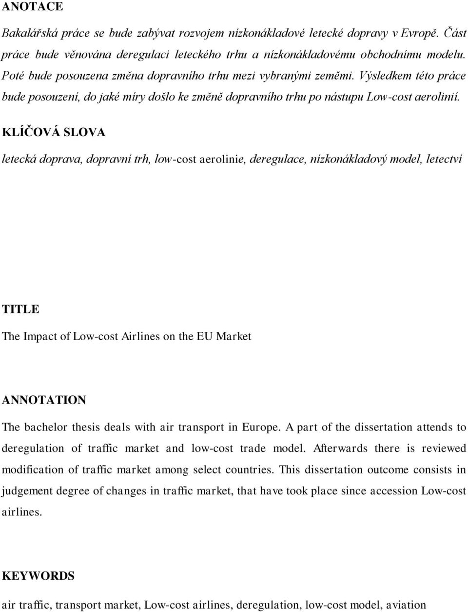 KLÍČOVÁ SLOVA letecká doprava, dopravní trh, low-cost aerolinie, deregulace, nízkonákladový model, letectví TITLE The Impact of Low-cost Airlines on the EU Market ANNOTATION The bachelor thesis deals