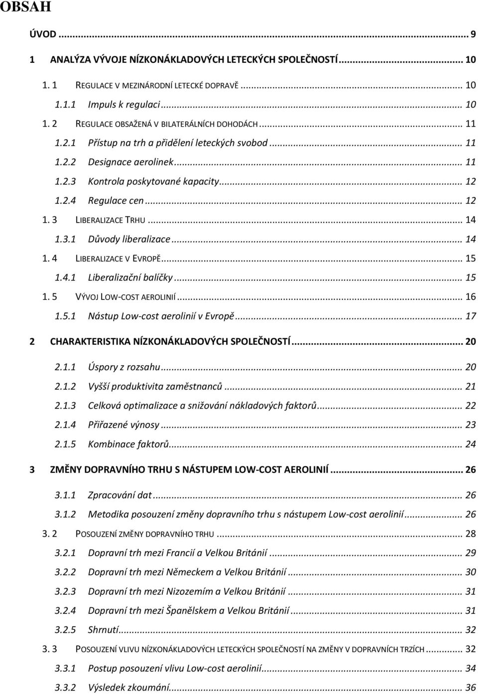 .. 14 1. 4 LIBERALIZACE V EVROPĚ... 15 1.4.1 Liberalizační balíčky... 15 1. 5 VÝVOJ LOW-COST AEROLINIÍ... 16 1.5.1 Nástup Low-cost aerolinií v Evropě.