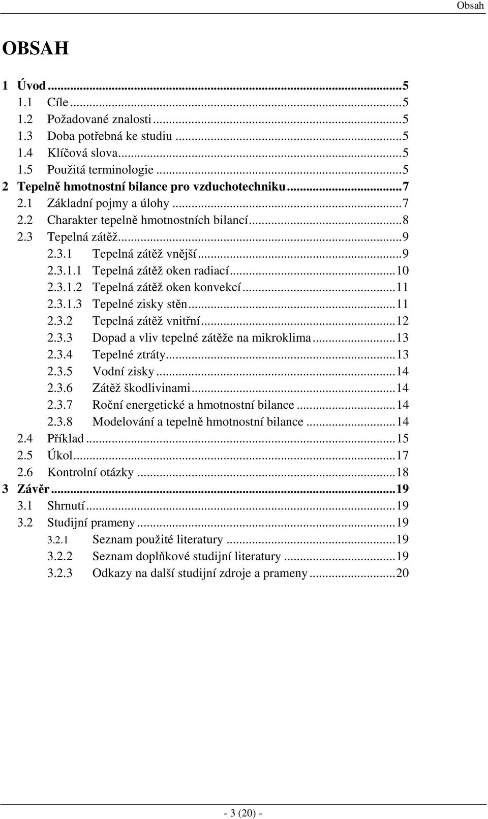 ..11 2.3.1.3 Tepelné zisky stěn...11 2.3.2 Tepelná zátěž vnitřní...12 2.3.3 Dopad a vliv tepelné zátěže na mikroklima...13 2.3.4 Tepelné ztráty...13 2.3.5 Vodní zisky...14 2.3.6 Zátěž škodlivinami.