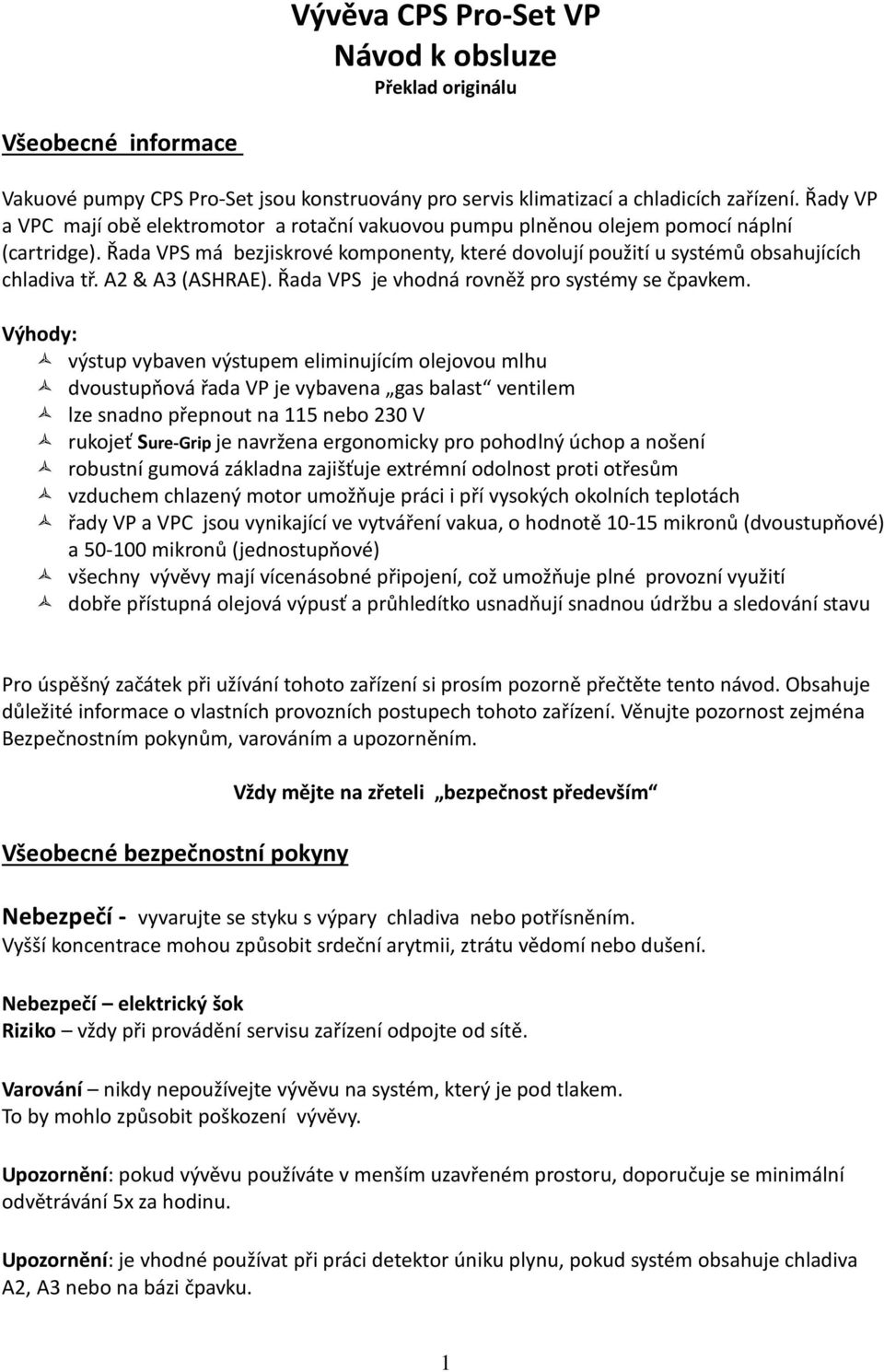 A2 & A3 (ASHRAE). Řada VPS je vhodná rovněž pro systémy se čpavkem.