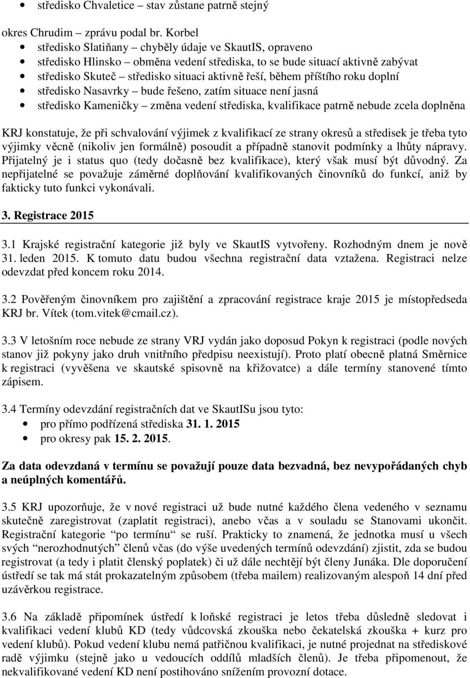 příštího roku doplní středisko Nasavrky bude řešeno, zatím situace není jasná středisko Kameničky změna vedení střediska, kvalifikace patrně nebude zcela doplněna KRJ konstatuje, že při schvalování