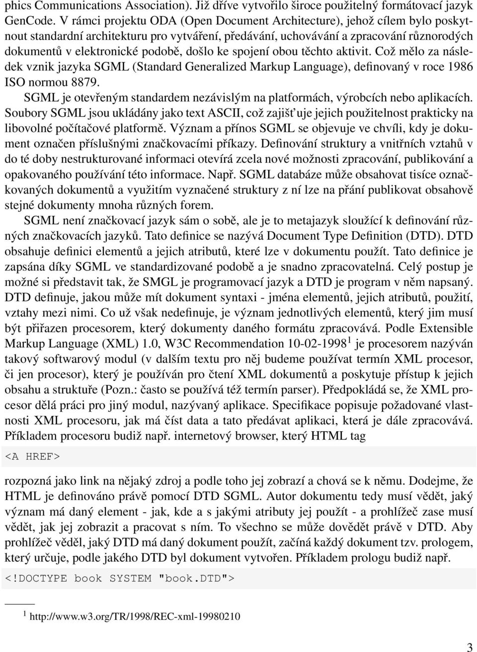 došlo ke spojení obou těchto aktivit. Což mělo za následek vznik jazyka SGML (Standard Generalized Markup Language), definovaný v roce 1986 ISO normou 8879.