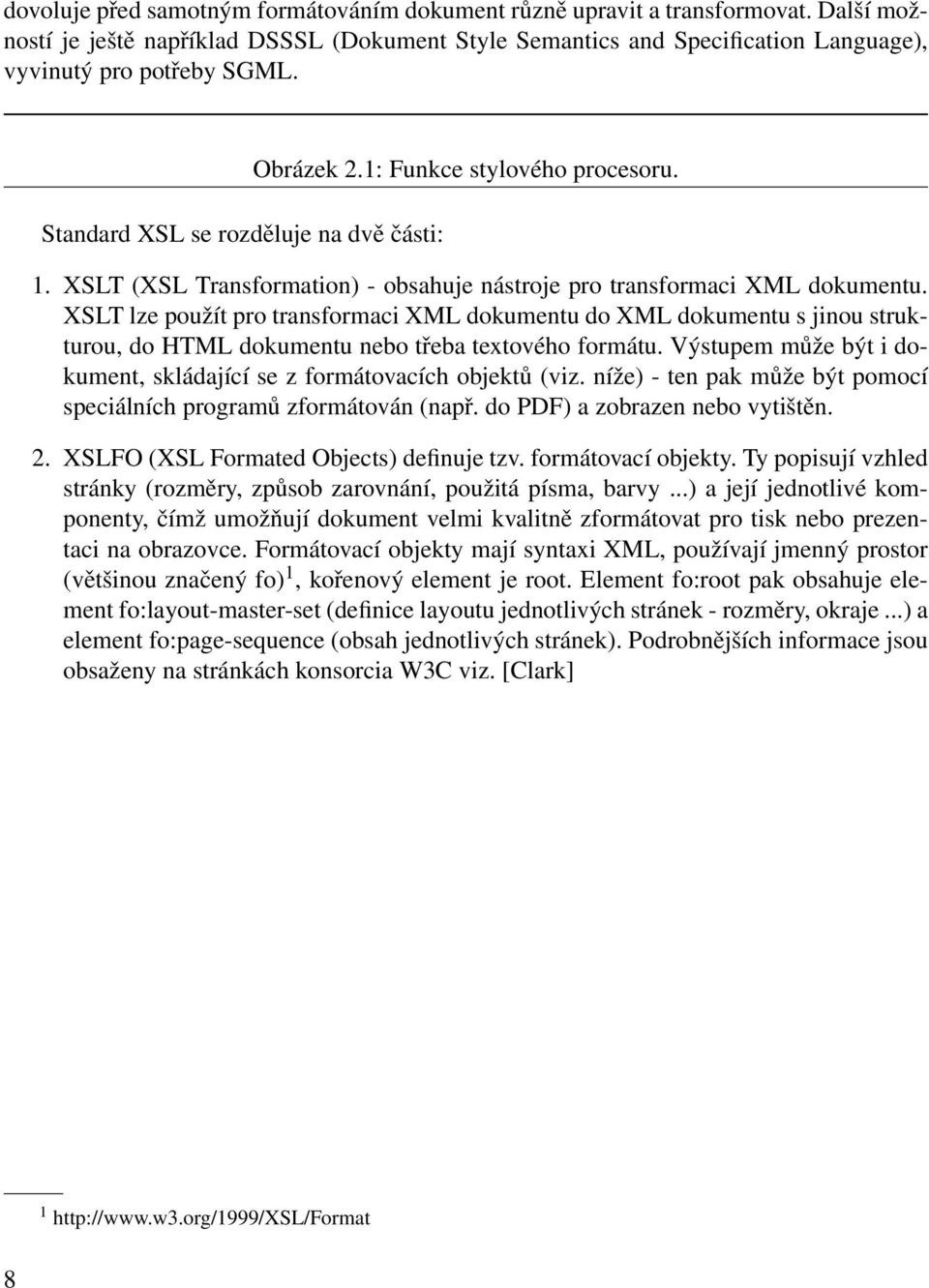 XSLT lze použít pro transformaci XML dokumentu do XML dokumentu s jinou strukturou, do HTML dokumentu nebo třeba textového formátu.