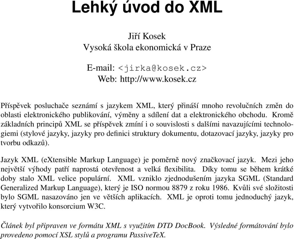 Kromě základních principů XML se příspěvek zmíní i o souvislosti s dalšími navazujícími technologiemi (stylové jazyky, jazyky pro definici struktury dokumentu, dotazovací jazyky, jazyky pro tvorbu