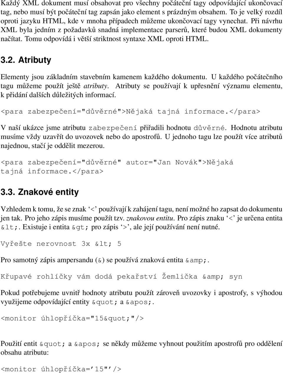 Tomu odpovídá i větší striktnost syntaxe XML oproti HTML. 3.2. Atributy Elementy jsou základním stavebním kamenem každého dokumentu. U každého počátečního tagu můžeme použít ještě atributy.