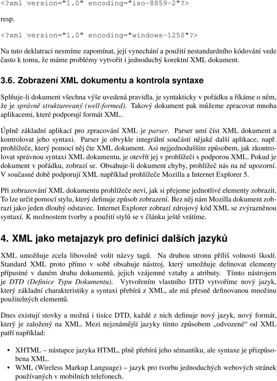 Zobrazení XML dokumentu a kontrola syntaxe Splňuje-li dokument všechna výše uvedená pravidla, je syntakticky v pořádku a říkáme o něm, že je správně strukturovaný (well-formed).