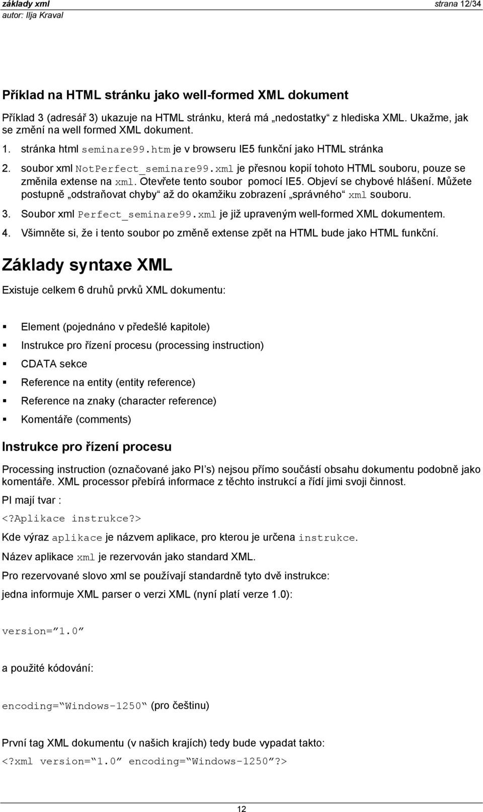 xml je přesnou kopií tohoto HTML souboru, pouze se změnila extense na xml. Otevřete tento soubor pomocí IE5. Objeví se chybové hlášení.