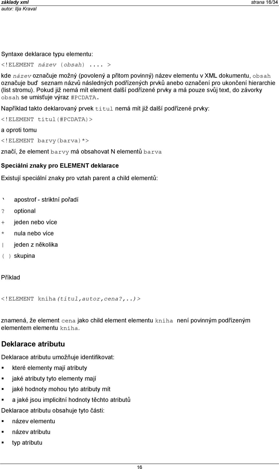 stromu). Pokud již nemá mít element další podřízené prvky a má pouze svůj text, do závorky obsah se umisťuje výraz #PCDATA.