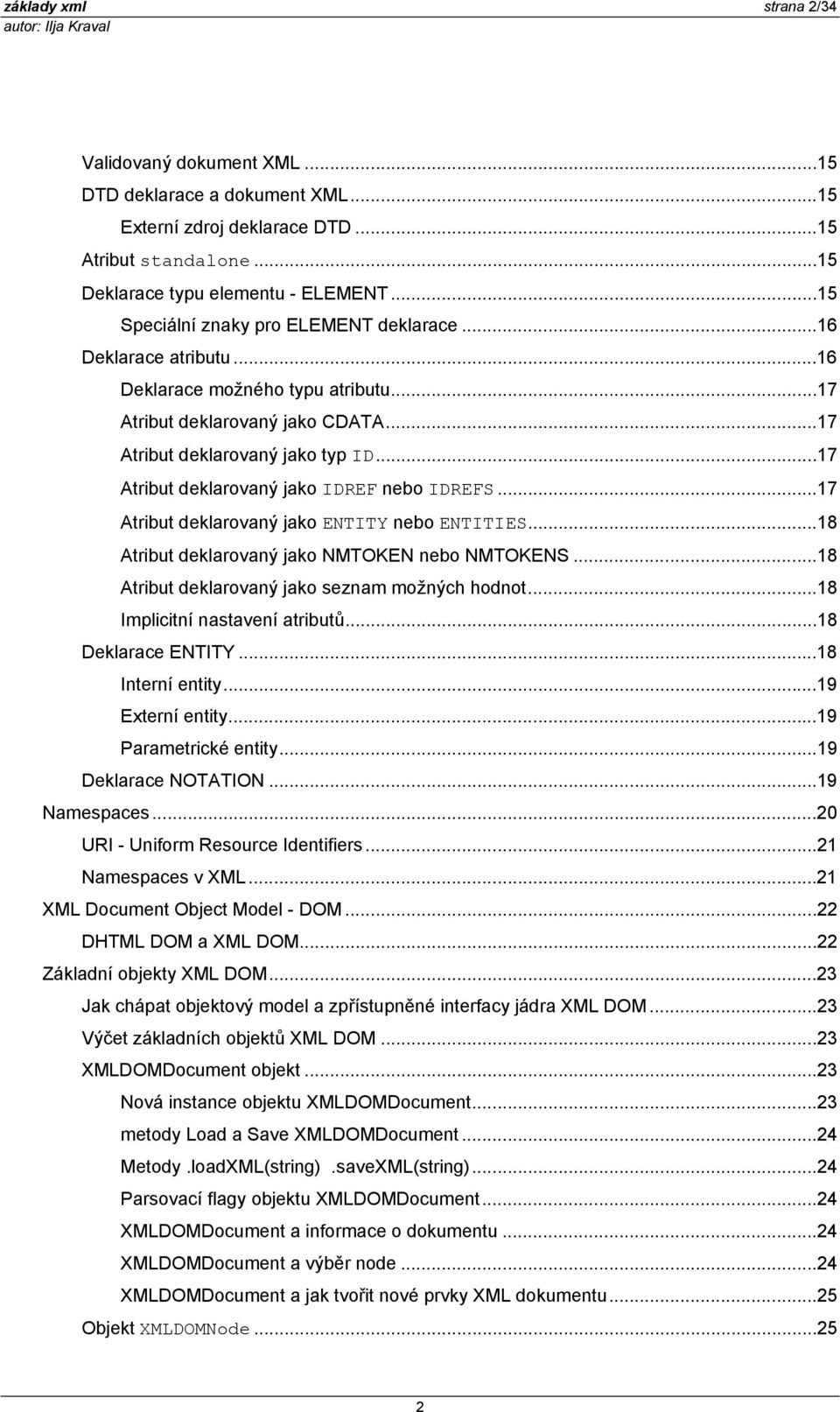 ..17 Atribut deklarovaný jako IDREF nebo IDREFS...17 Atribut deklarovaný jako ENTITY nebo ENTITIES...18 Atribut deklarovaný jako NMTOKEN nebo NMTOKENS.