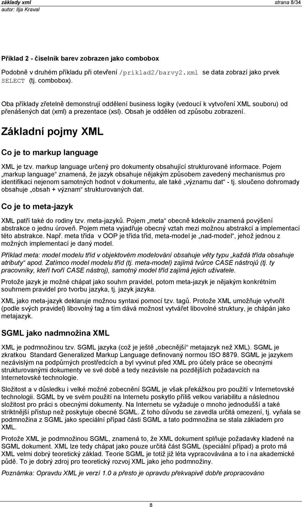 Základní pojmy XML Co je to markup language XML je tzv. markup language určený pro dokumenty obsahující strukturované informace.