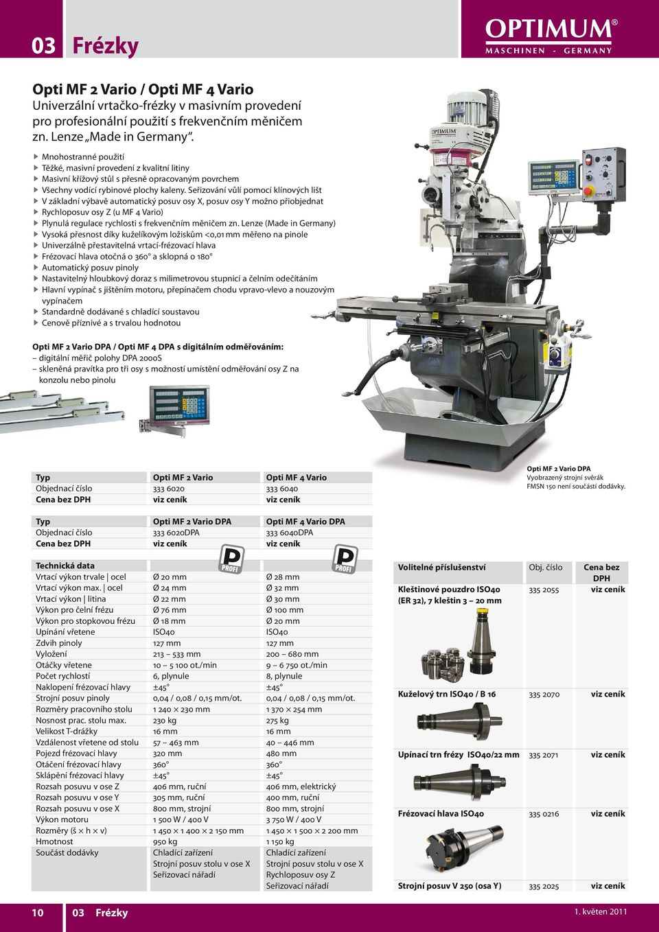 Seřizování vůlí pomocí klínových lišt f V základní výbavě automatický posuv osy X, posuv osy Y možno přiobjednat f Rychloposuv osy Z (u MF 4 ) f Plynulá regulace rychlosti s frekvenčním měničem zn.