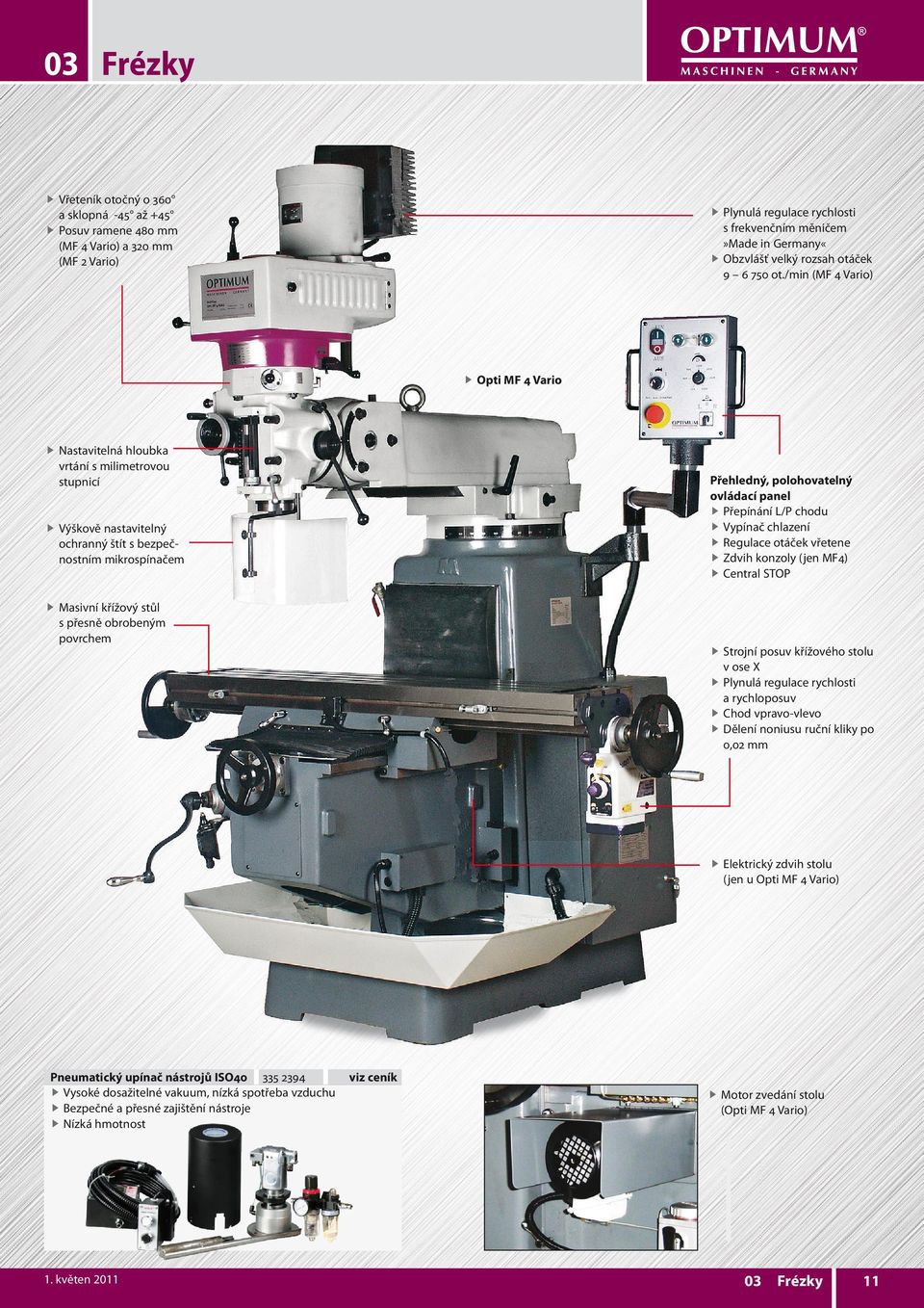 /min (MF 4 ) f Opti MF 4 f Nastavitelná hloubka vrtání s milimetrovou stupnicí Přehledný, polohovatelný ovládací panel f Přepínání L/P chodu f Vypínač chlazení f Regulace otáček vřetene f Zdvih