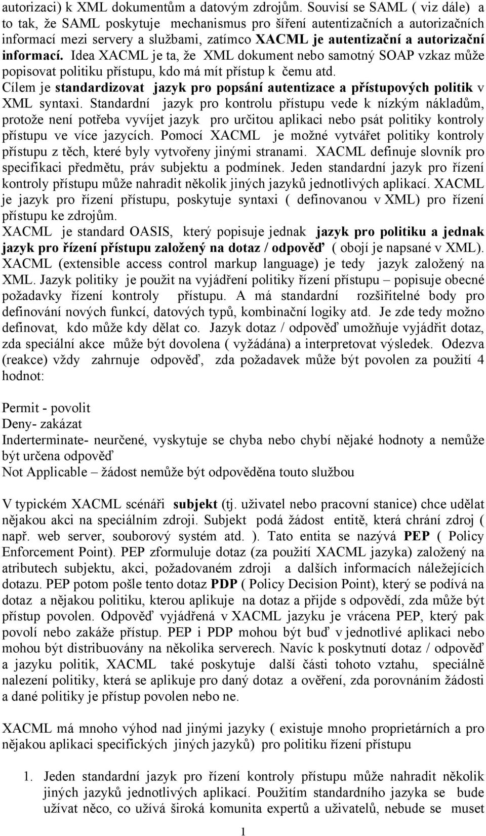 Idea XACML je ta, že XML dokument nebo samotný SOAP vzkaz může popisovat politiku přístupu, kdo má mít přístup k čemu atd.