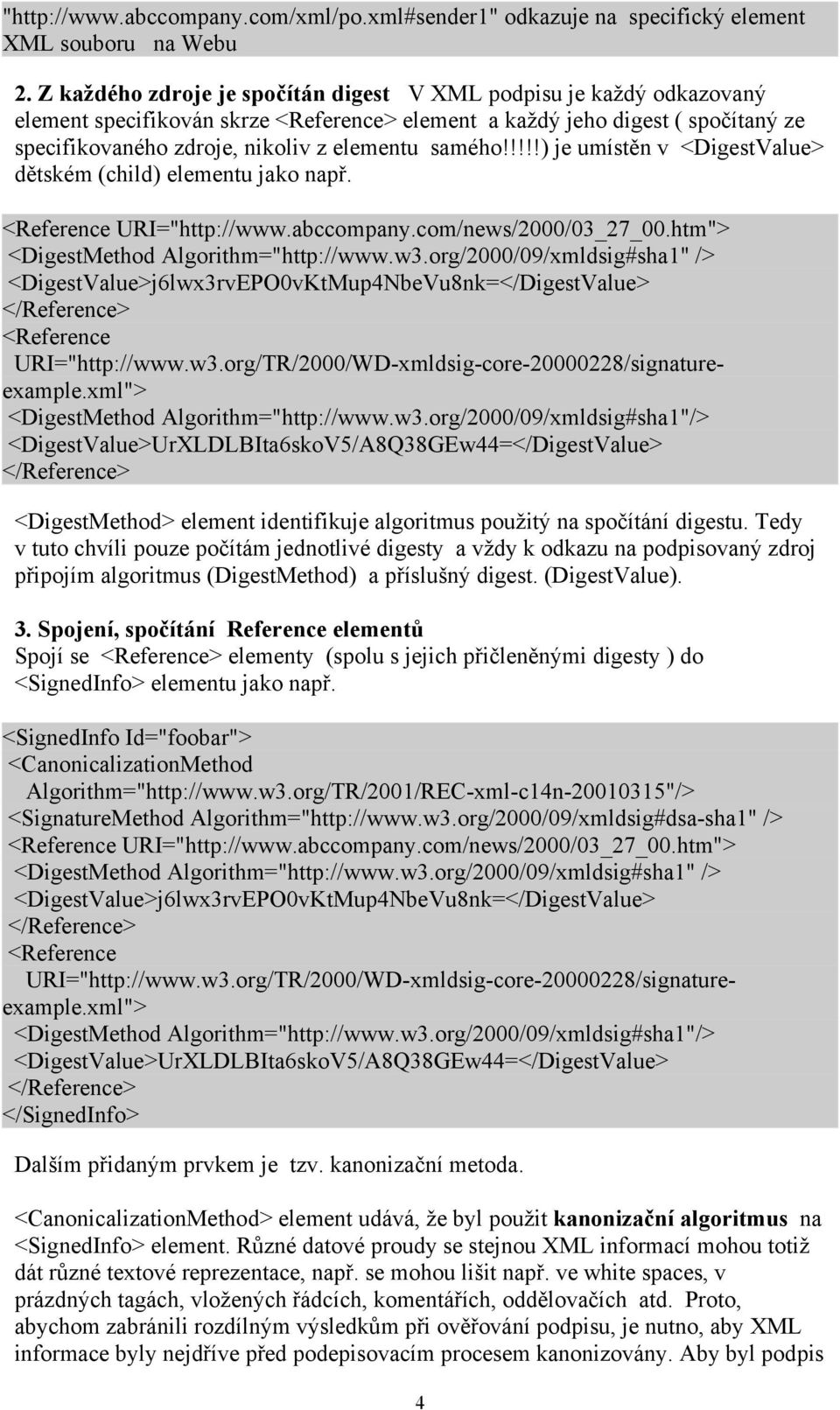 samého!!!!!) je umístěn v <DigestValue> dětském (child) elementu jako např. <Reference URI="http://www.abccompany.com/news/2000/03_27_00.htm"> <DigestMethod Algorithm="http://www.w3.