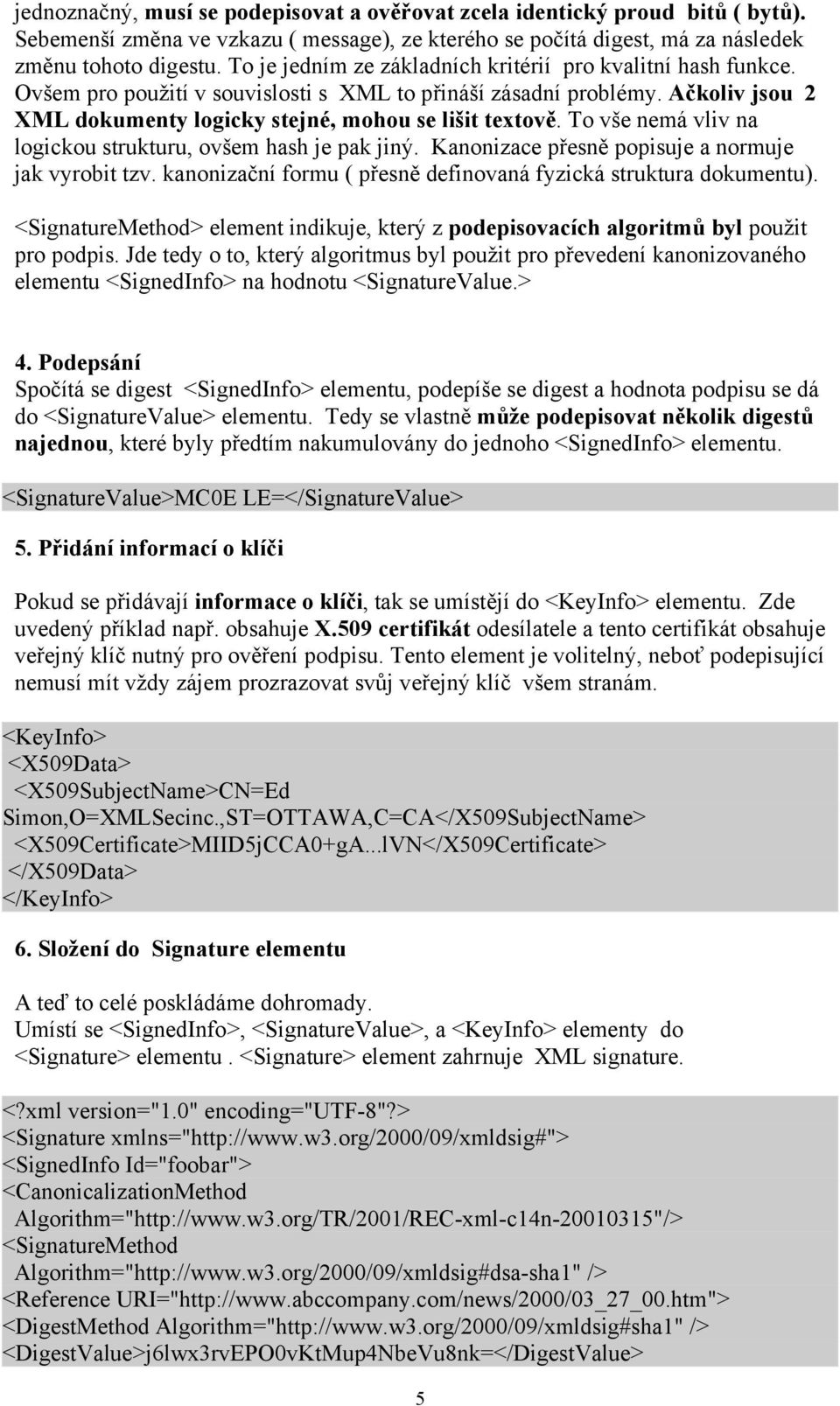 To vše nemá vliv na logickou strukturu, ovšem hash je pak jiný. Kanonizace přesně popisuje a normuje jak vyrobit tzv. kanonizační formu ( přesně definovaná fyzická struktura dokumentu).