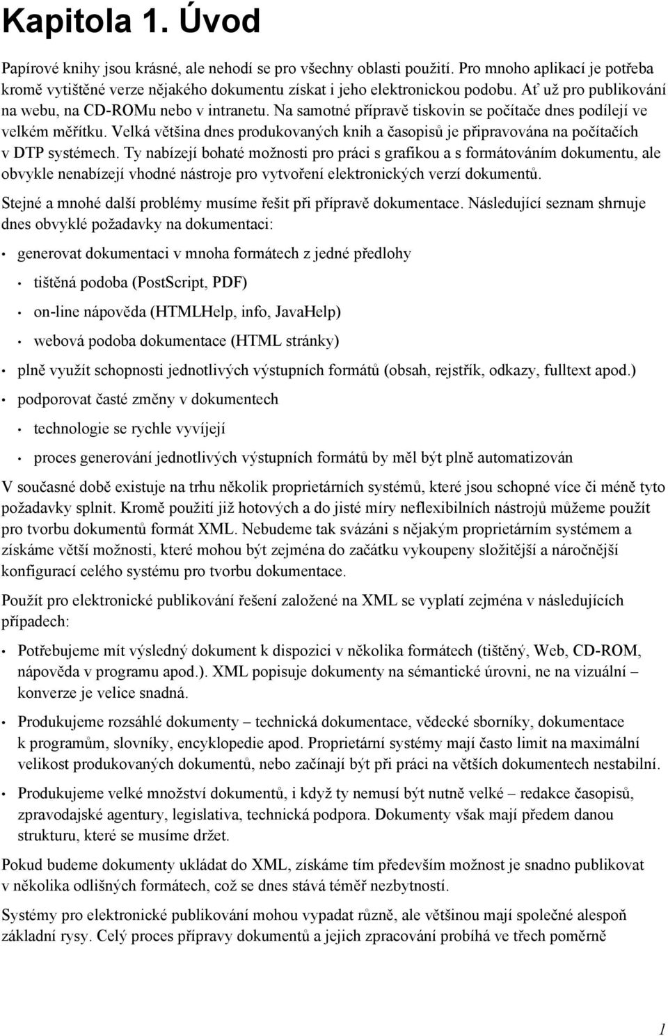 Velká většina dnes produkovaných knih a časopisů je připravována na počítačích v DTP systémech.