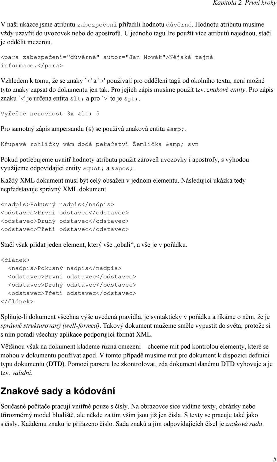 </para> Vzhledem k tomu, že se znaky `<' a `>' používají pro oddělení tagů od okolního textu, není možné tyto znaky zapsat do dokumentu jen tak. Pro jejich zápis musíme použít tzv. znakové entity.