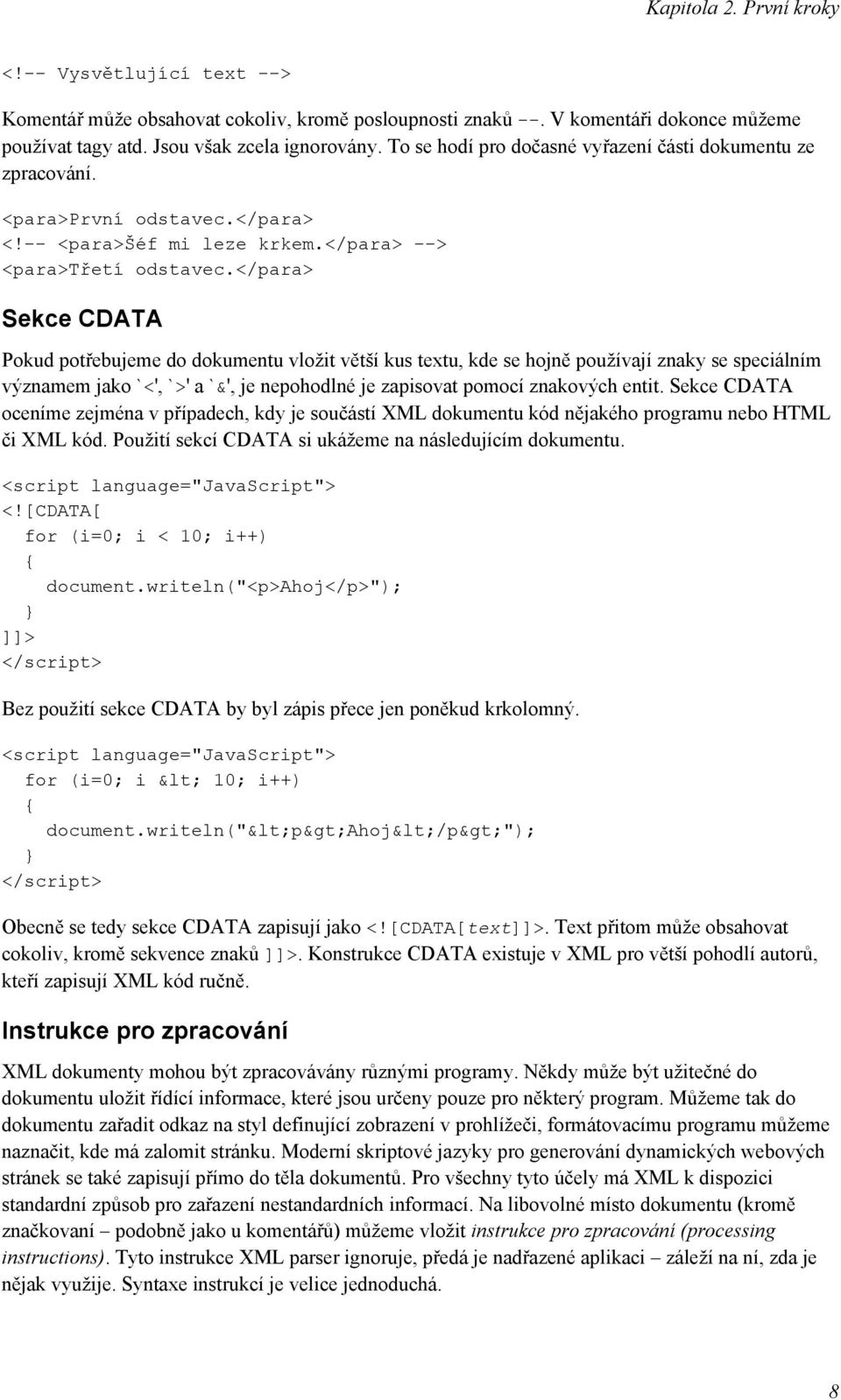 </para> Sekce CDATA Pokud potřebujeme do dokumentu vložit větší kus textu, kde se hojně používají znaky se speciálním významem jako `<', `>' a `&', je nepohodlné je zapisovat pomocí znakových entit.