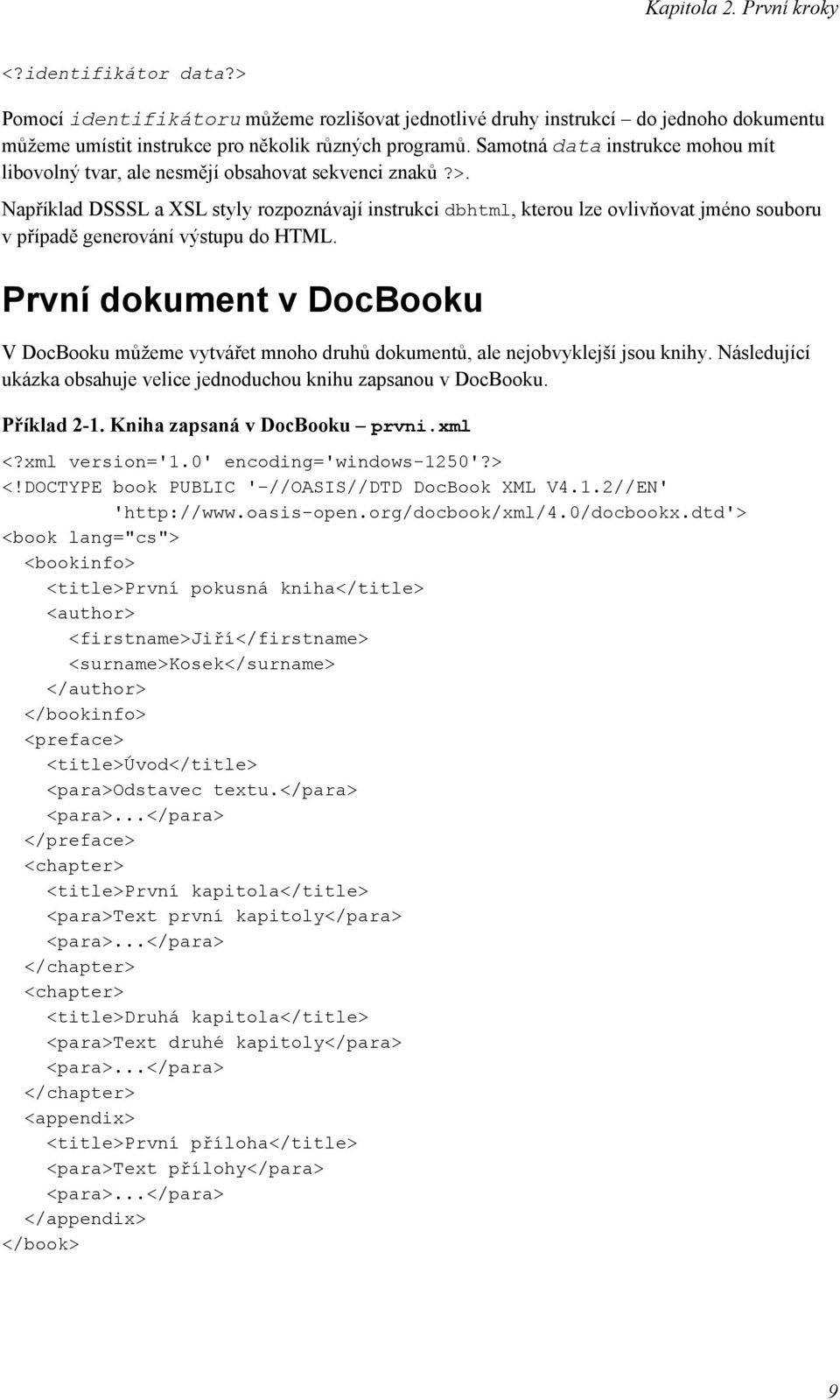 Například DSSSL a XSL styly rozpoznávají instrukci dbhtml, kterou lze ovlivňovat jméno souboru v případě generování výstupu do HTML.