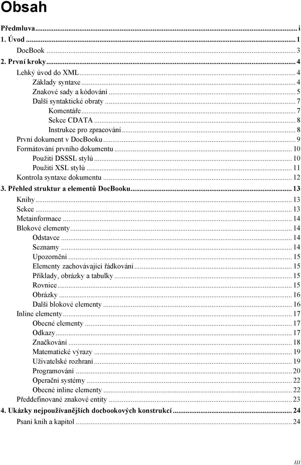 Přehled struktur a elementů DocBooku... 13 Knihy... 13 Sekce... 13 Metainformace... 14 Blokové elementy... 14 Odstavce... 14 Seznamy... 14 Upozornění... 15 Elementy zachovávající řádkování.