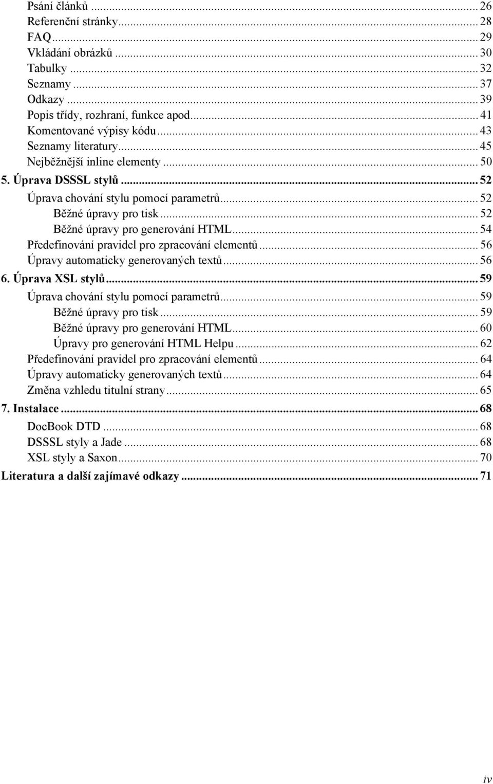 .. 54 Předefinování pravidel pro zpracování elementů... 56 Úpravy automaticky generovaných textů... 56 6. Úprava XSL stylů... 59 Úprava chování stylu pomocí parametrů... 59 Běžné úpravy pro tisk.