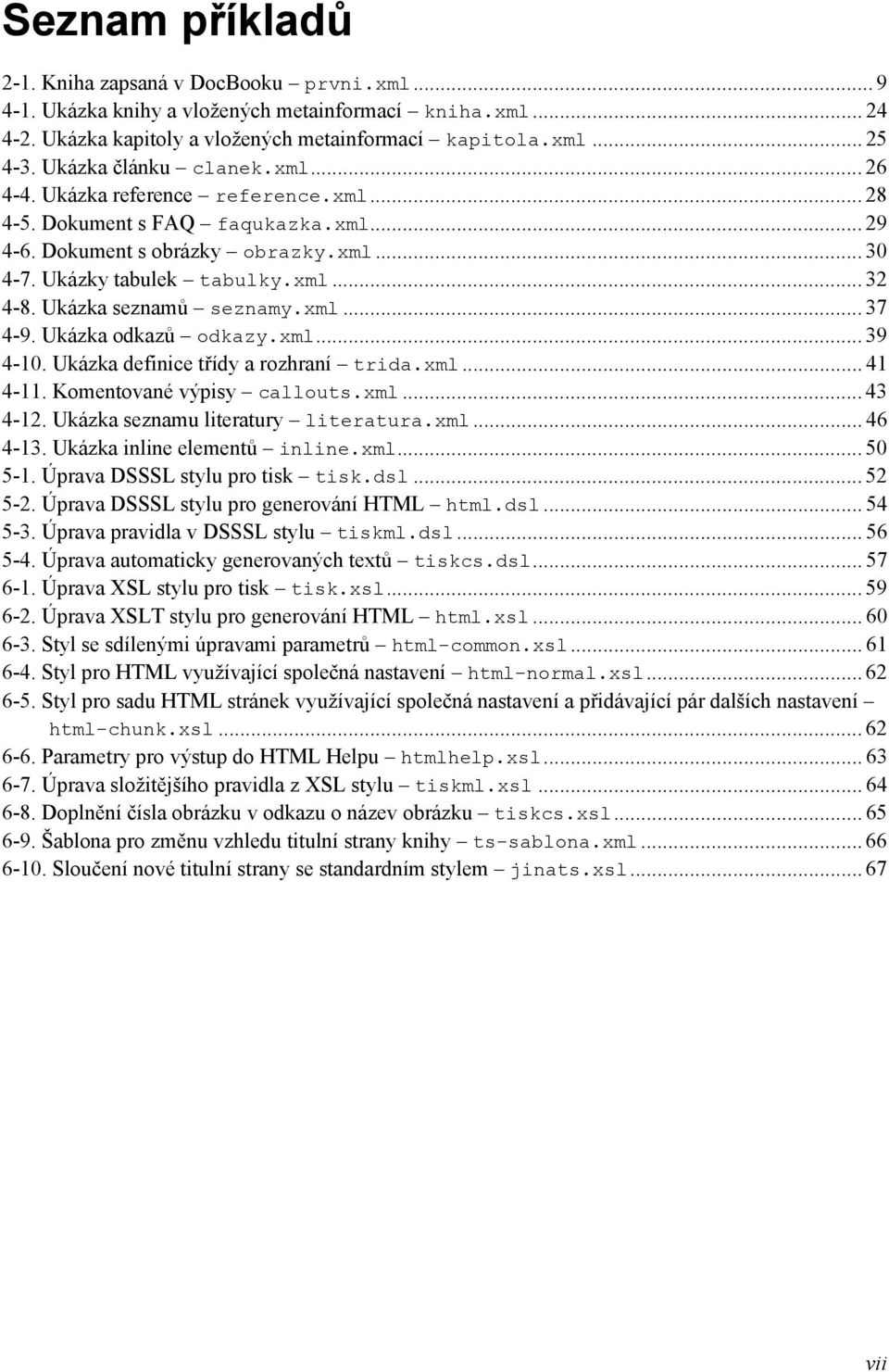 Ukázka seznamů seznamy.xml... 37 4-9. Ukázka odkazů odkazy.xml... 39 4-10. Ukázka definice třídy a rozhraní trida.xml... 41 4-11. Komentované výpisy callouts.xml... 43 4-12.