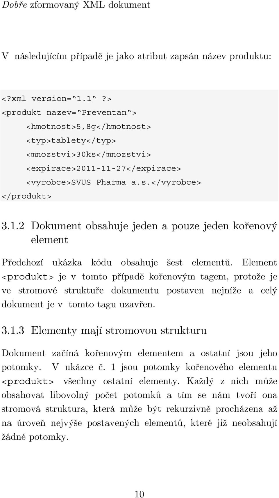 Element <produkt> je v tomto případě kořenovým tagem, protože je ve stromové struktuře dokumentu postaven nejníže a celý dokument je v tomto tagu uzavřen. 3.1.