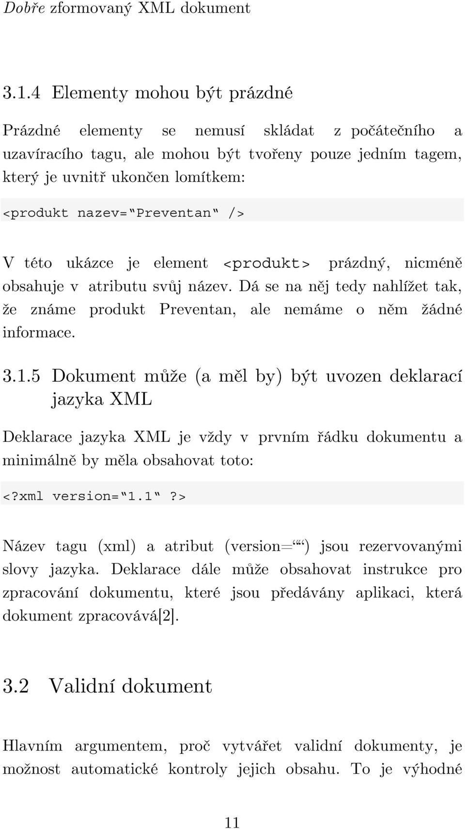 /> V této ukázce je element <produkt> prázdný, nicméně obsahuje v atributu svůj název. Dá se na něj tedy nahlížet tak, že známe produkt Preventan, ale nemáme o něm žádné informace. 3.1.