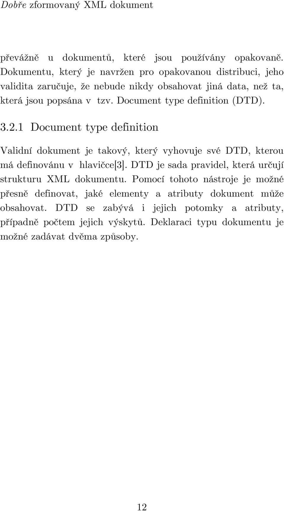 Document type definition (DTD). 3.2.1 Document type definition Validní dokument je takový, který vyhovuje své DTD, kterou má definovánu v hlavičce[3].