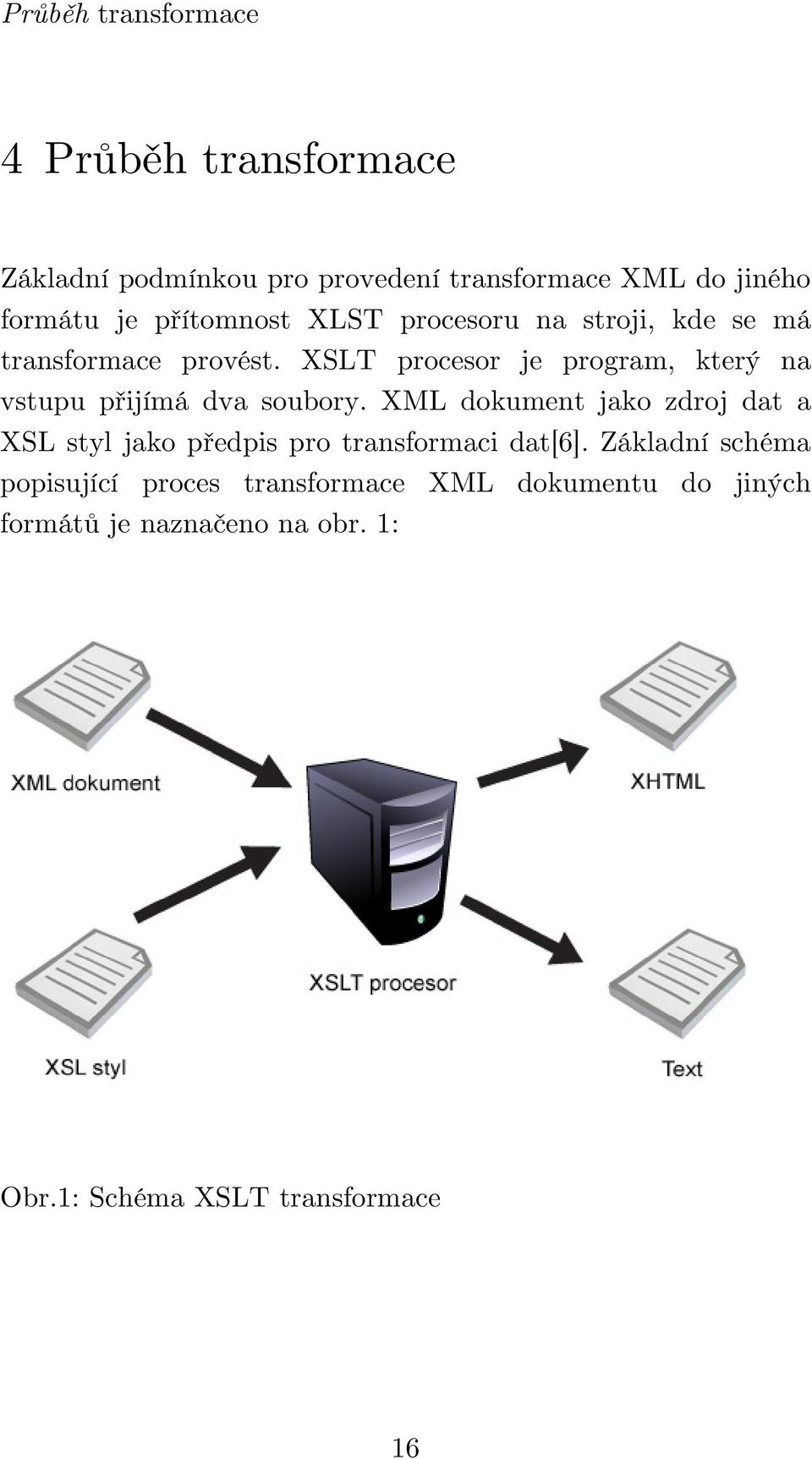 XSLT procesor je program, který na vstupu přijímá dva soubory.