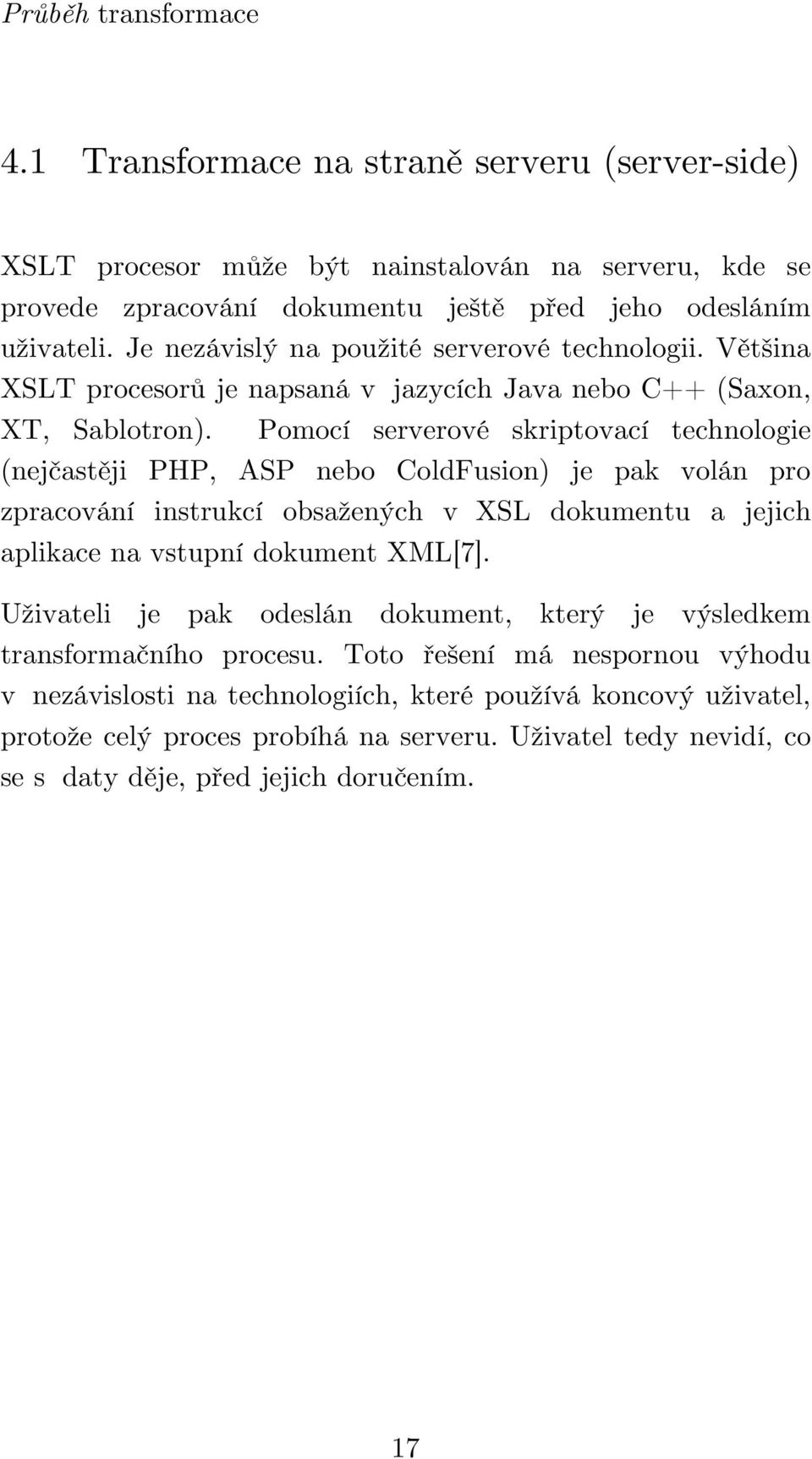 Pomocí serverové skriptovací technologie (nejčastěji PHP, ASP nebo ColdFusion) je pak volán pro zpracování instrukcí obsažených v XSL dokumentu a jejich aplikace na vstupní dokument XML[7].