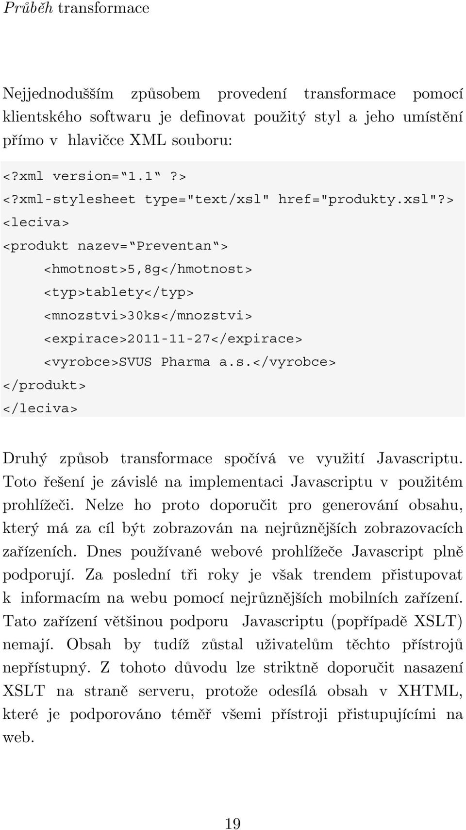 s.</vyrobce> </produkt> </leciva> Druhý způsob transformace spočívá ve využití Javascriptu. Toto řešení je závislé na implementaci Javascriptu v použitém prohlížeči.