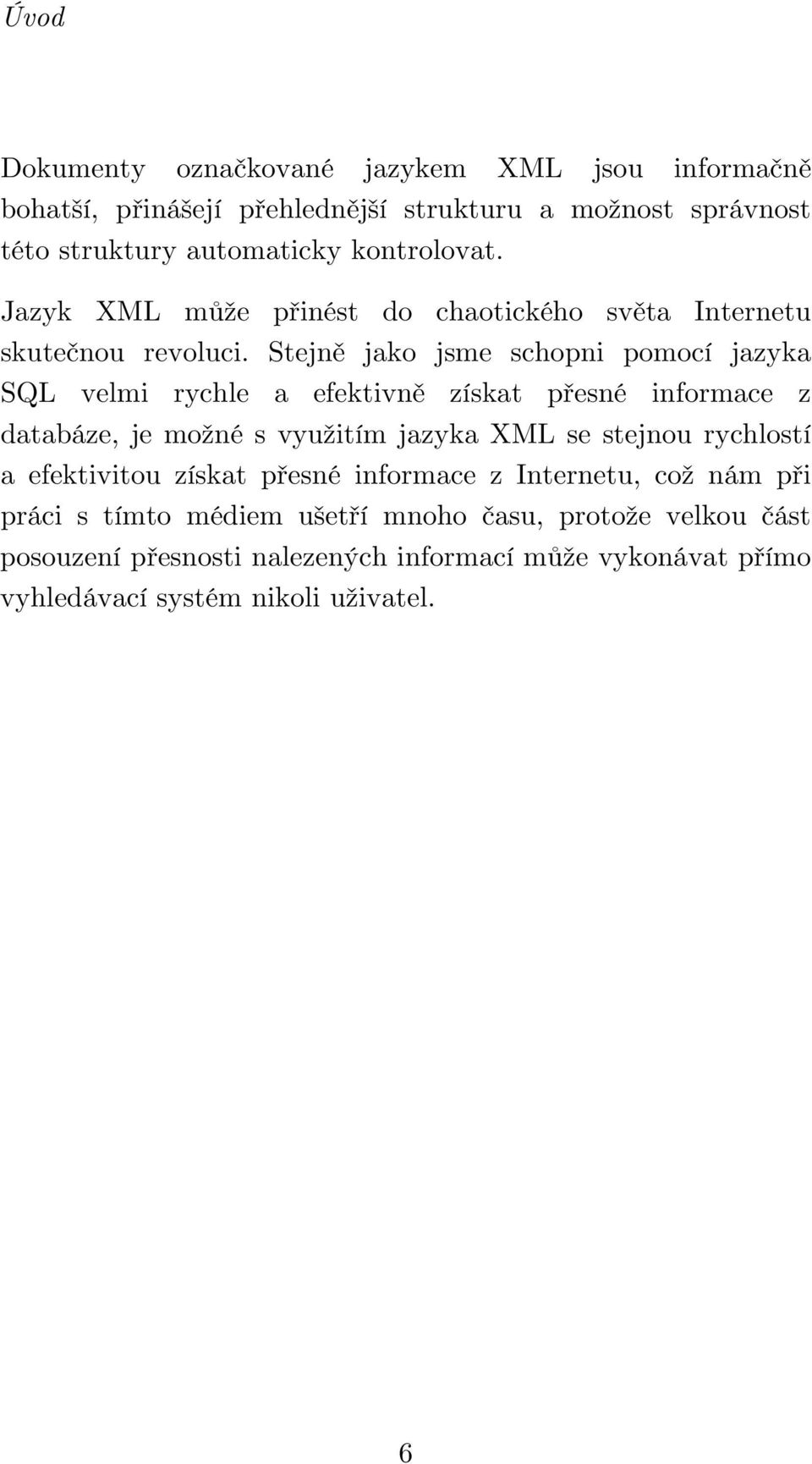 Stejně jako jsme schopni pomocí jazyka SQL velmi rychle a efektivně získat přesné informace z databáze, je možné s využitím jazyka XML se stejnou