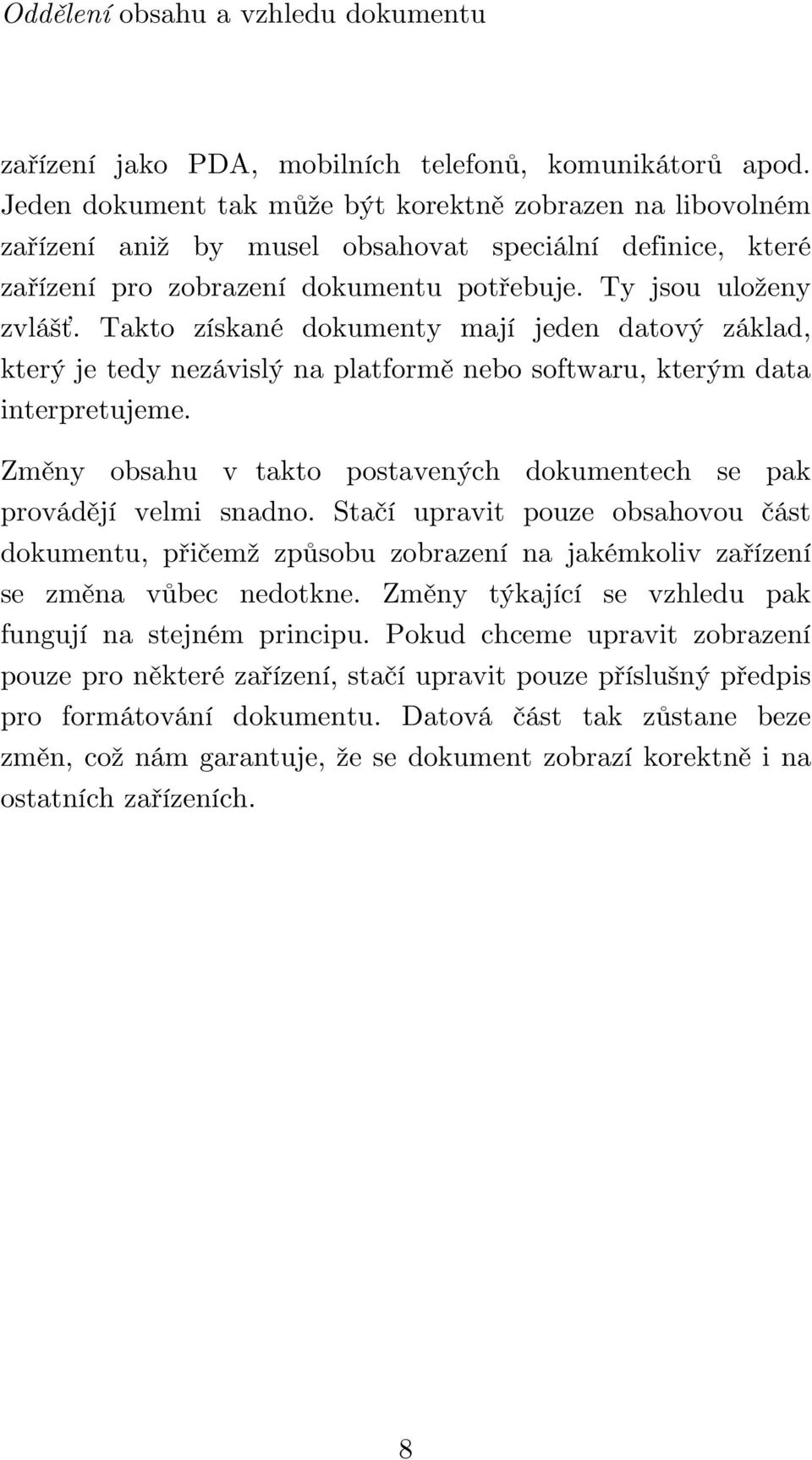 Takto získané dokumenty mají jeden datový základ, který je tedy nezávislý na platformě nebo softwaru, kterým data interpretujeme.