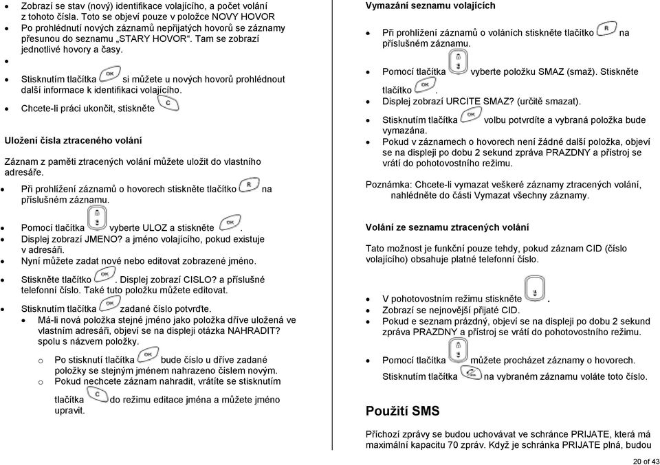 Stisknutím tlačítka si můžete u nových hovorů prohlédnout další informace k identifikaci volajícího.