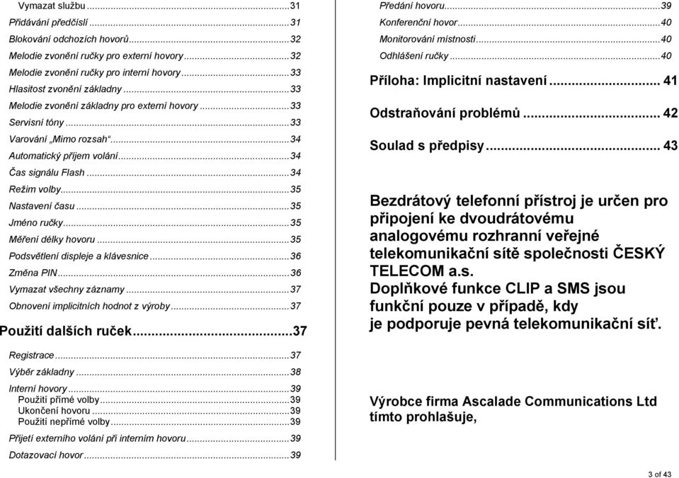 ..35 Měření délky hovoru...35 Podsvětlení displeje a klávesnice...36 Změna PIN...36 Vymazat všechny záznamy...37 Obnovení implicitních hodnot z výroby...37 Použití dalších ruček...37 Registrace.