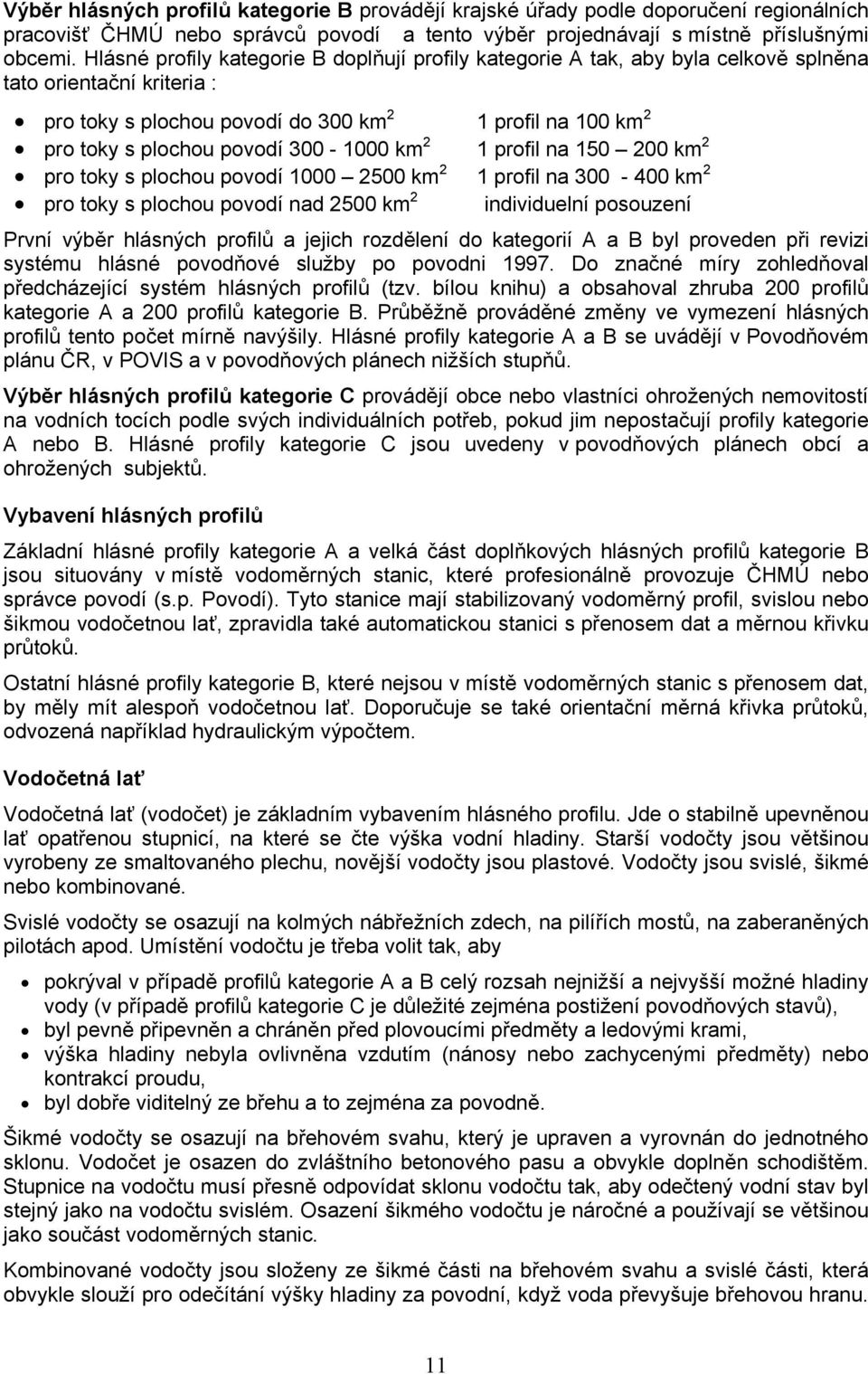 300-1000 km 2 1 profil na 150 200 km 2 pro toky s plochou povodí 1000 2500 km 2 1 profil na 300-400 km 2 pro toky s plochou povodí nad 2500 km 2 individuelní posouzení První výběr hlásných profilů a