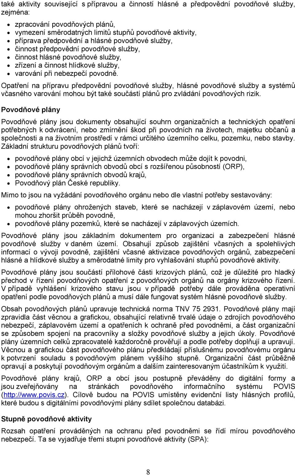 Opatření na přípravu předpovědní povodňové služby, hlásné povodňové služby a systémů včasného varování mohou být také součástí plánů pro zvládání povodňových rizik.