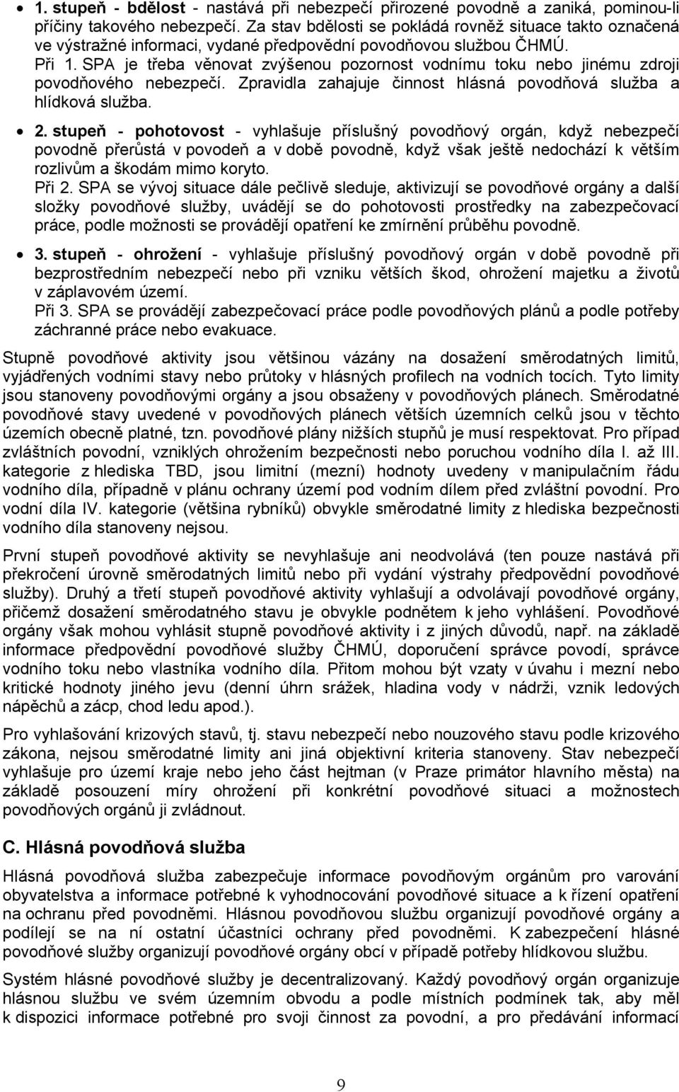 SPA je třeba věnovat zvýšenou pozornost vodnímu toku nebo jinému zdroji povodňového nebezpečí. Zpravidla zahajuje činnost hlásná povodňová služba a hlídková služba. 2.