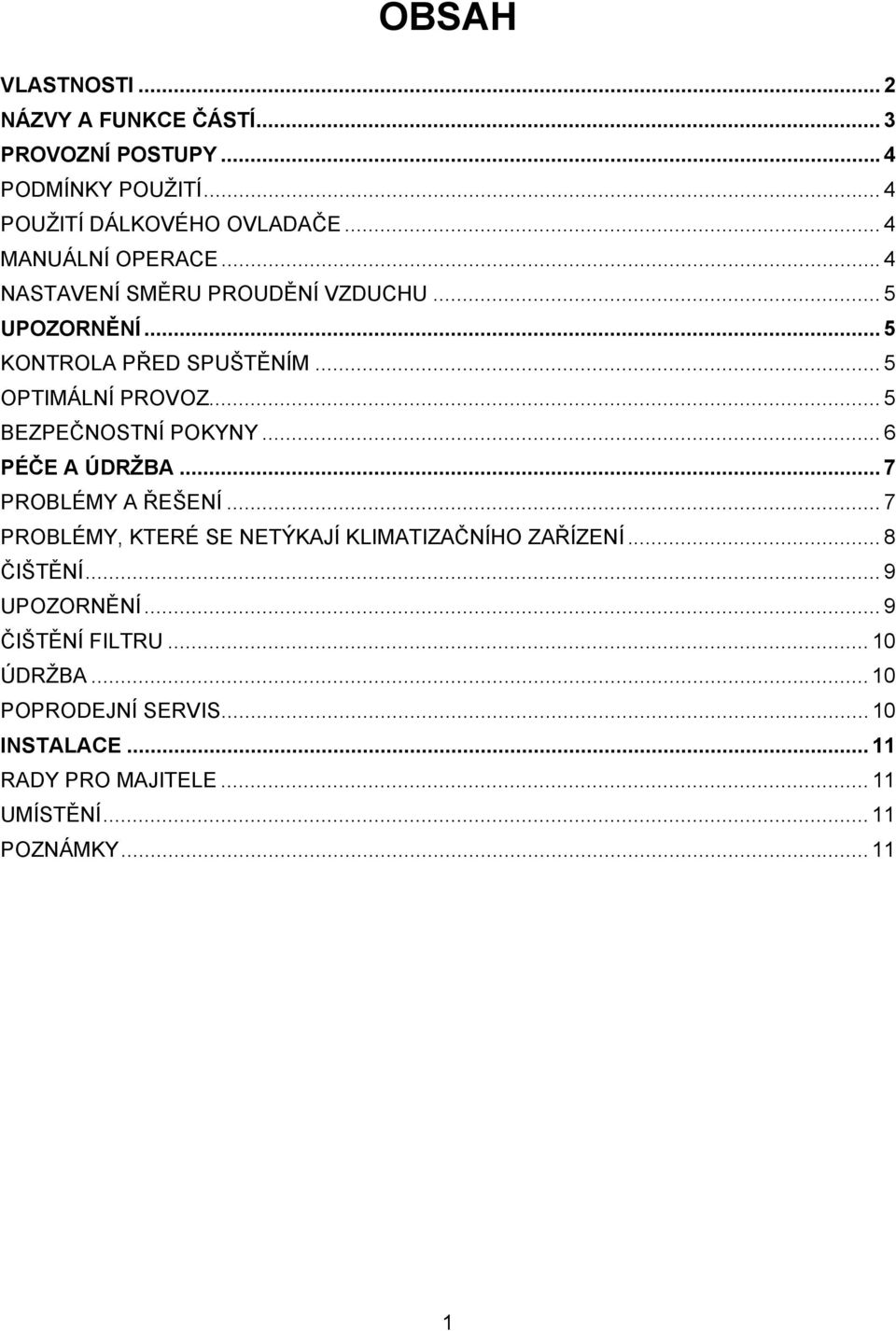 .. 5 BEZPEČNOSTNÍ POKYNY... 6 PÉČE A ÚDRŽBA... 7 PROBLÉMY A ŘEŠENÍ... 7 PROBLÉMY, KTERÉ SE NETÝKAJÍ KLIMATIZAČNÍHO ZAŘÍZENÍ.